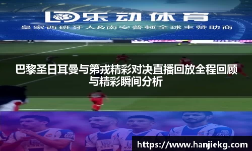 巴黎圣日耳曼与第戎精彩对决直播回放全程回顾与精彩瞬间分析